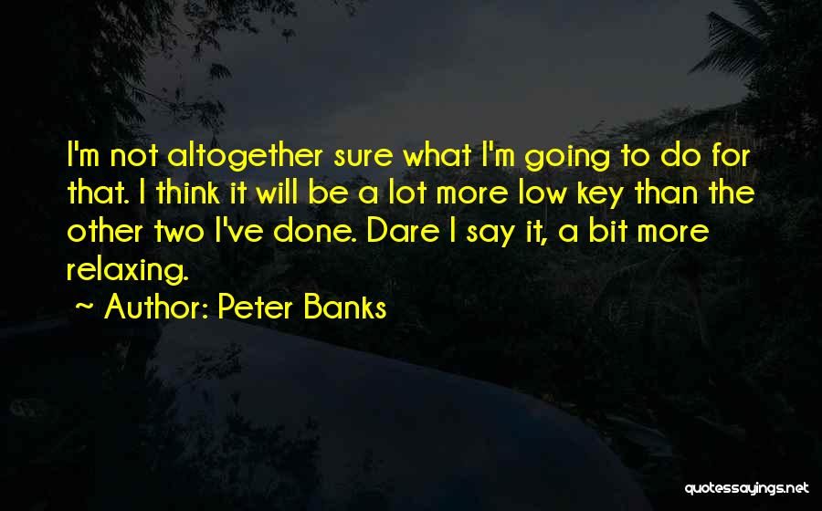 I'm Low Key Quotes By Peter Banks