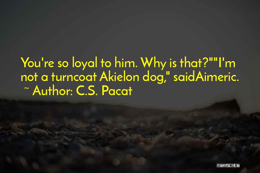 I'm Loyal To Him Quotes By C.S. Pacat