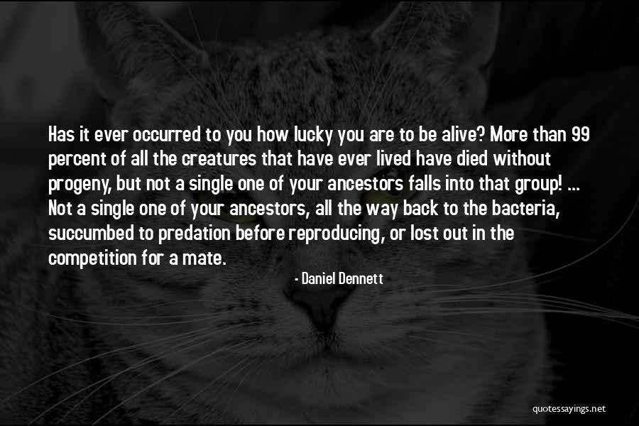 I'm Lucky To Be Alive Quotes By Daniel Dennett