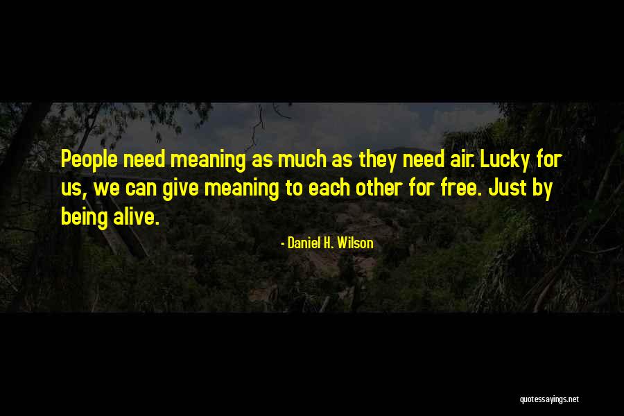 I'm Lucky To Be Alive Quotes By Daniel H. Wilson