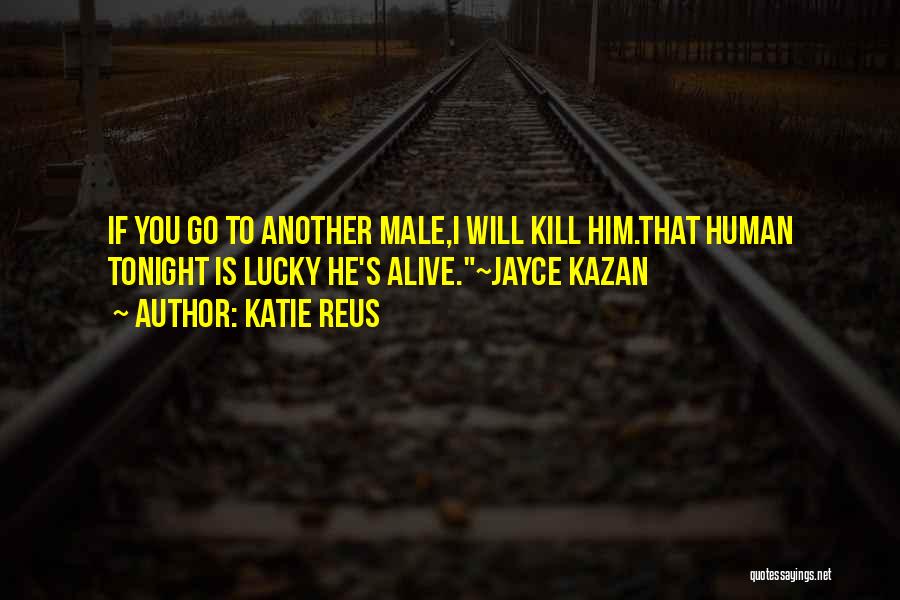 I'm Lucky To Be Alive Quotes By Katie Reus