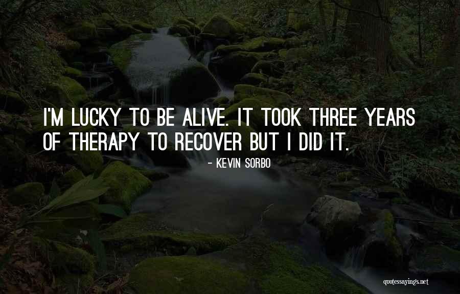 I'm Lucky To Be Alive Quotes By Kevin Sorbo