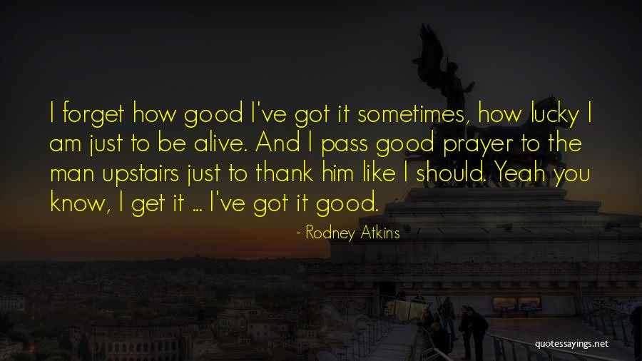 I'm Lucky To Be Alive Quotes By Rodney Atkins