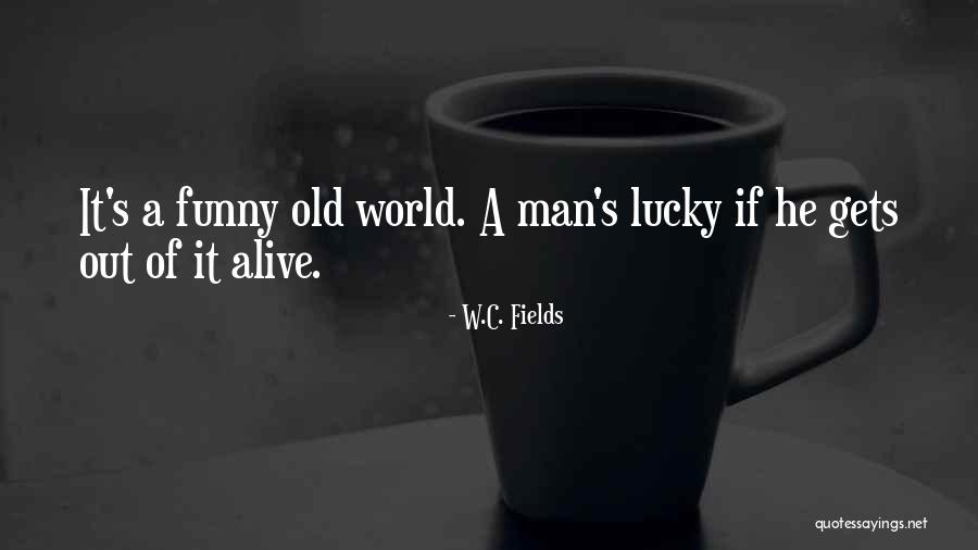 I'm Lucky To Be Alive Quotes By W.C. Fields