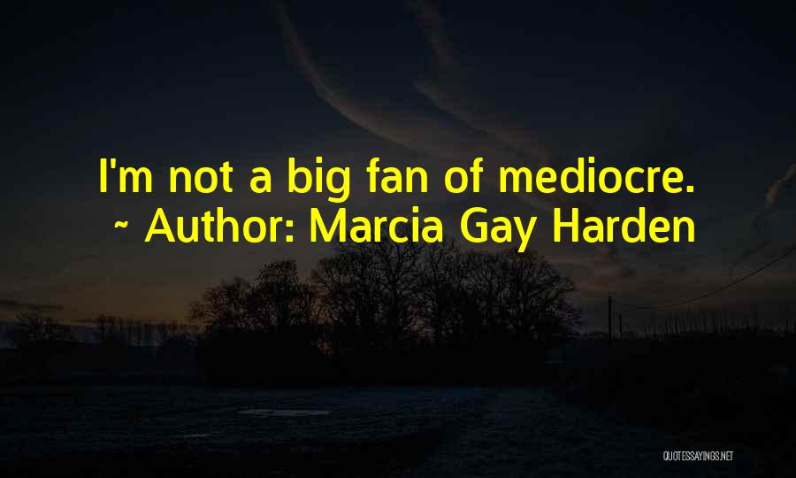 I'm Mediocre Quotes By Marcia Gay Harden