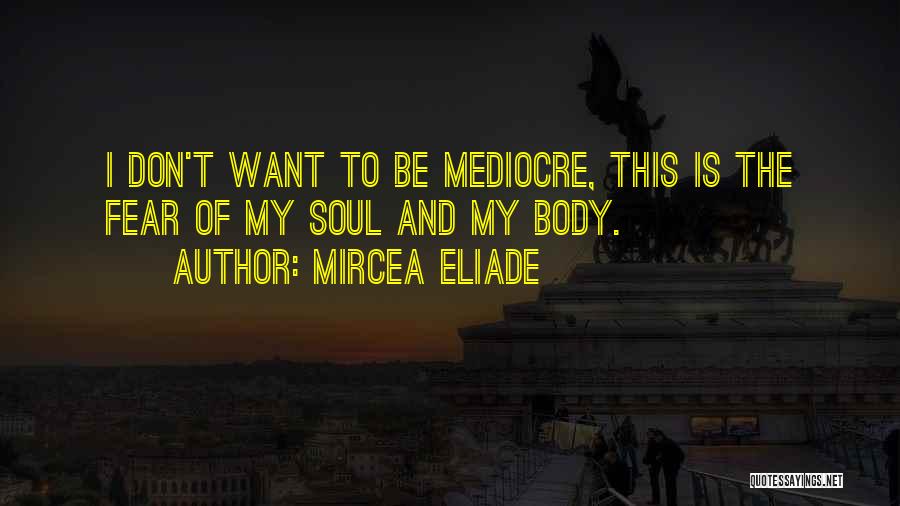 I'm Mediocre Quotes By Mircea Eliade