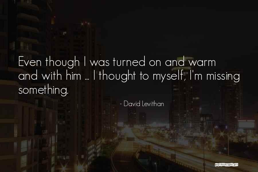 I'm Missing Something Quotes By David Levithan I'm Missing Something Quotes By David Levithan