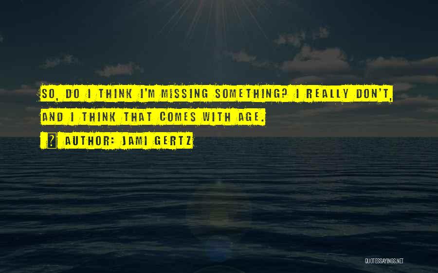 I'm Missing Something Quotes By Jami Gertz