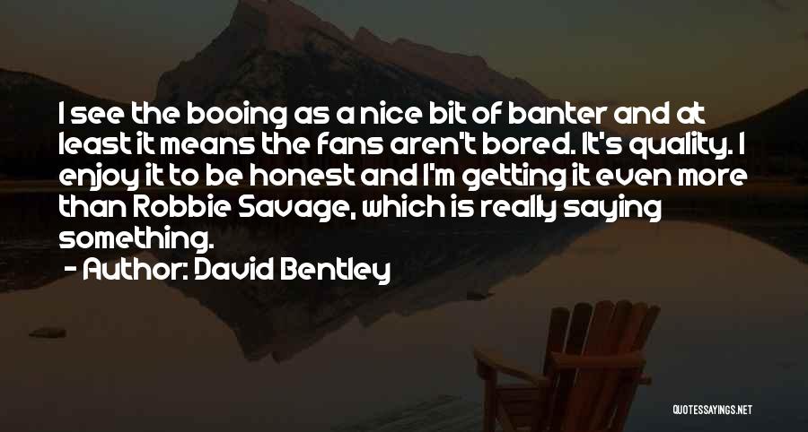 I'm More Bored Than Quotes By David Bentley