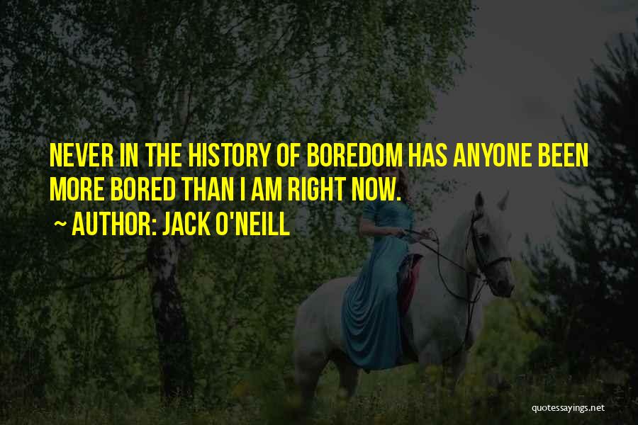 I'm More Bored Than Quotes By Jack O'Neill