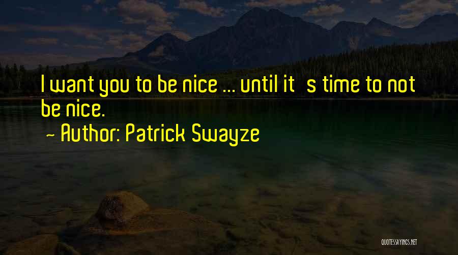I'm Nice Until Quotes By Patrick Swayze