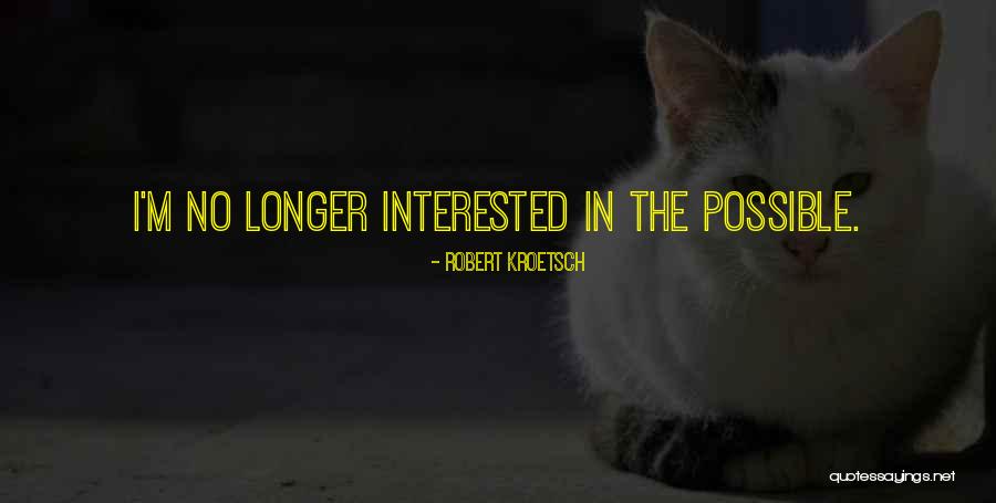 I'm No Longer Interested Quotes By Robert Kroetsch I'm No Longer Interested Quotes By Robert Kroetsch