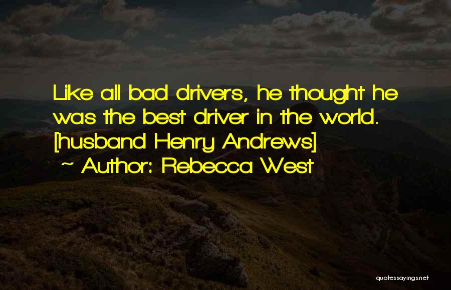 I'm Not A Bad Driver Quotes By Rebecca West