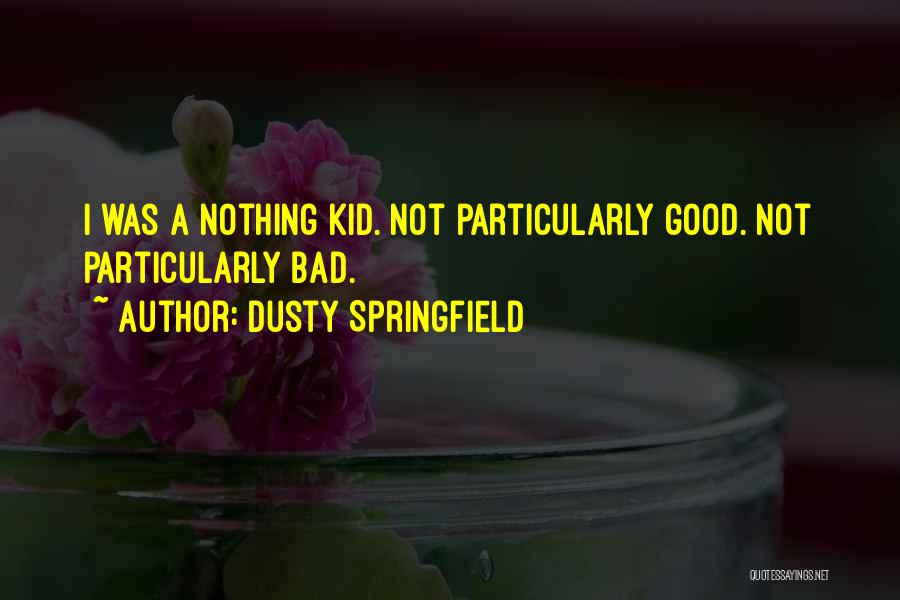 I'm Not A Bad Kid Quotes By Dusty Springfield