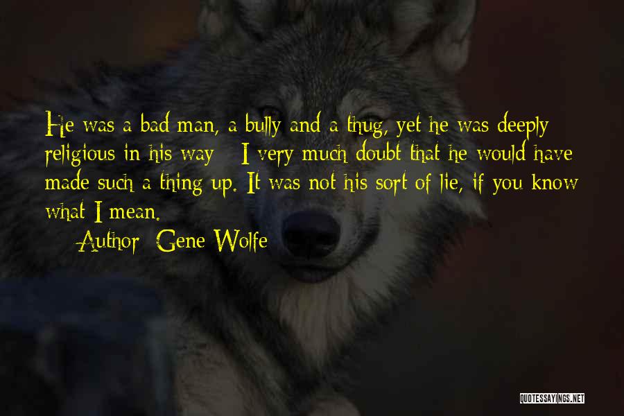 I'm Not A Bad Man Quotes By Gene Wolfe