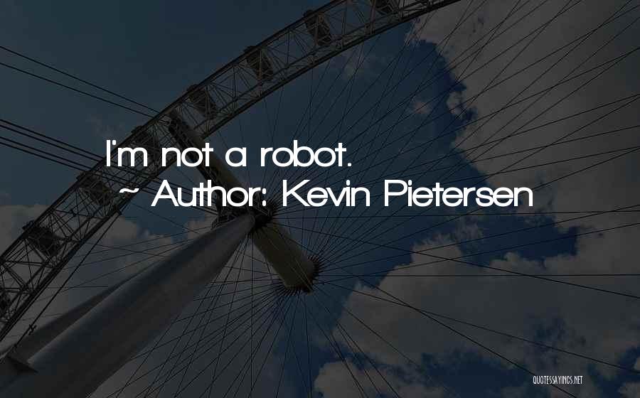 I'm Not A Robot Quotes By Kevin Pietersen