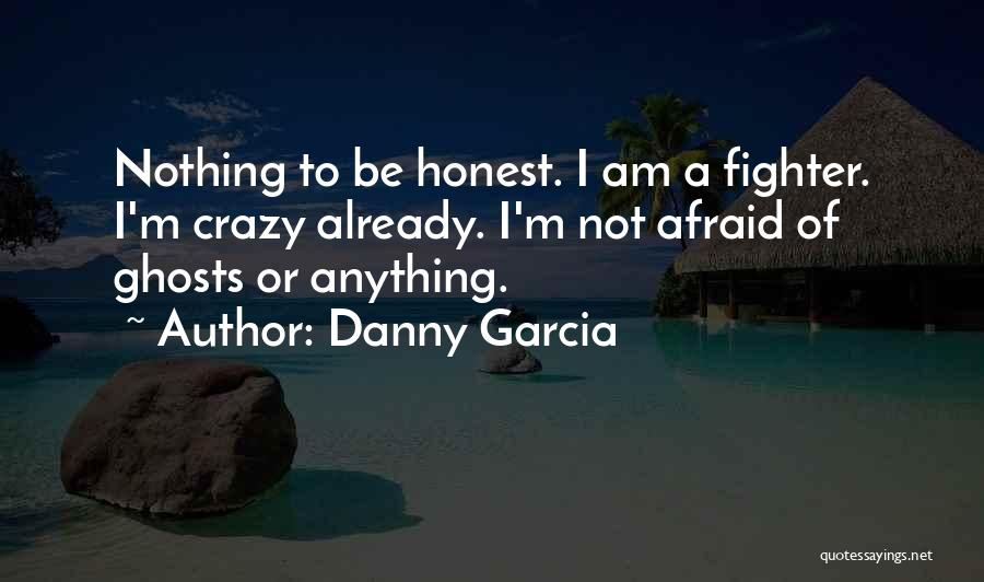 I'm Not Afraid Of Anything Quotes By Danny Garcia