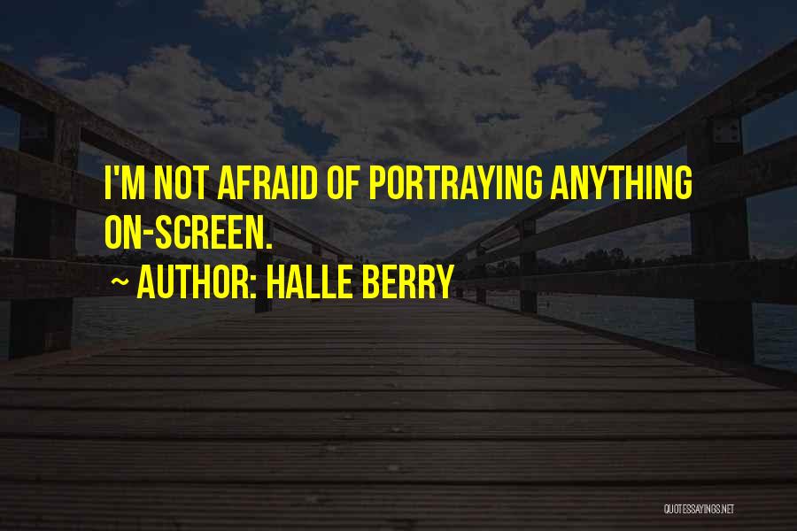 I'm Not Afraid Of Anything Quotes By Halle Berry