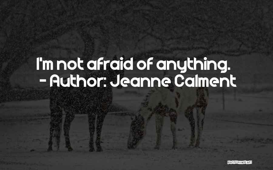 I'm Not Afraid Of Anything Quotes By Jeanne Calment