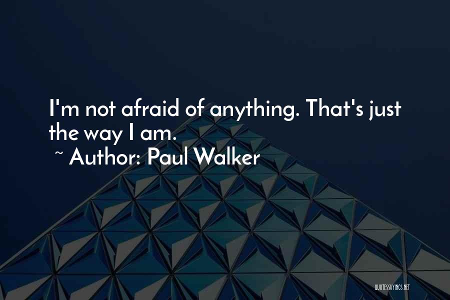 I'm Not Afraid Of Anything Quotes By Paul Walker