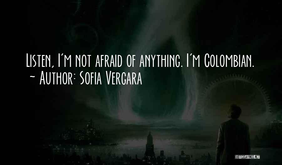 I'm Not Afraid Of Anything Quotes By Sofia Vergara