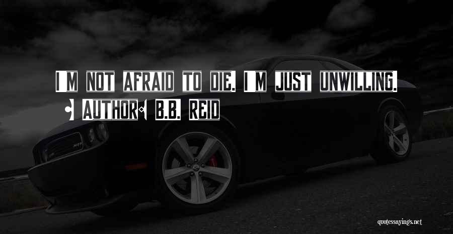 I'm Not Afraid To Die Quotes By B.B. Reid