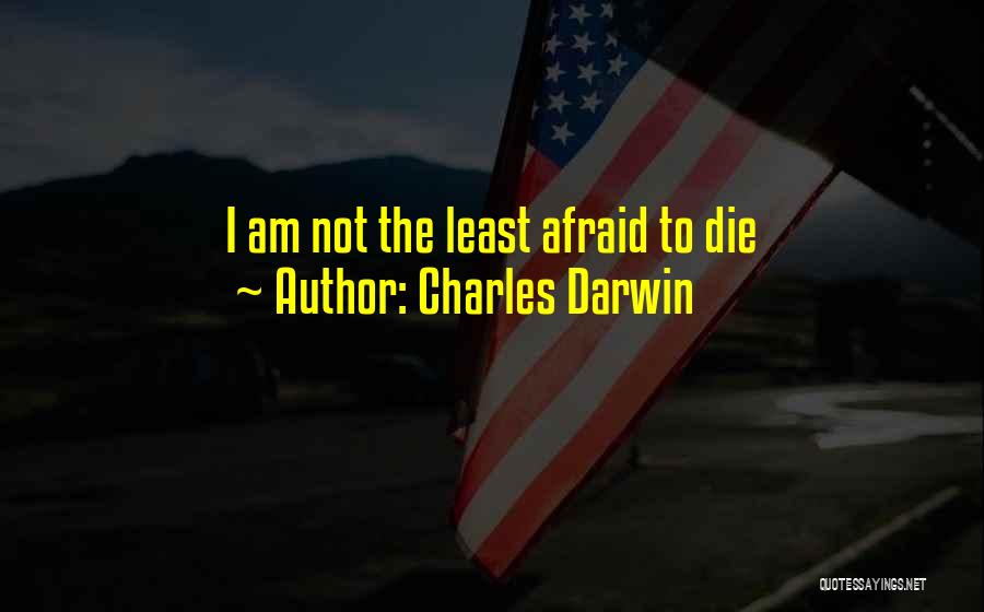 I'm Not Afraid To Die Quotes By Charles Darwin