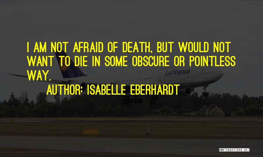 I'm Not Afraid To Die Quotes By Isabelle Eberhardt