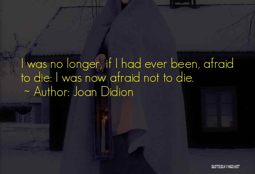 I'm Not Afraid To Die Quotes By Joan Didion