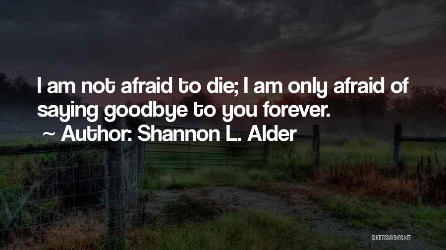 I'm Not Afraid To Die Quotes By Shannon L. Alder