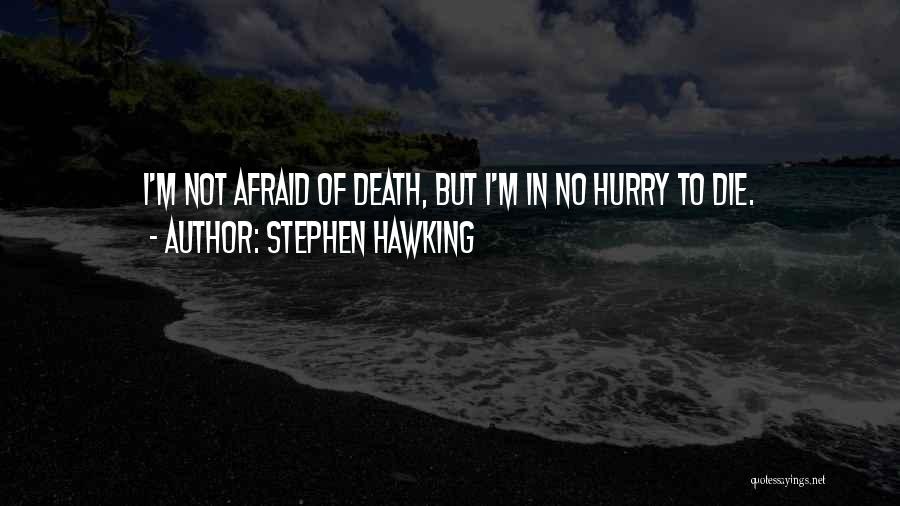 I'm Not Afraid To Die Quotes By Stephen Hawking