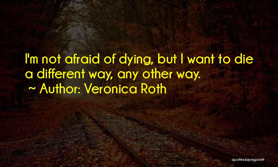 I'm Not Afraid To Die Quotes By Veronica Roth