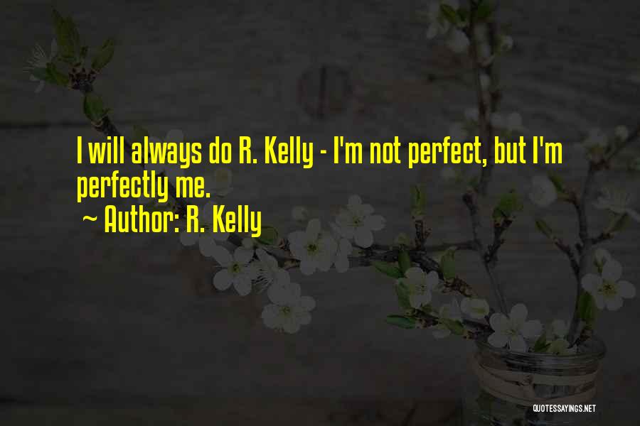 I'm Not Always Perfect Quotes By R. Kelly