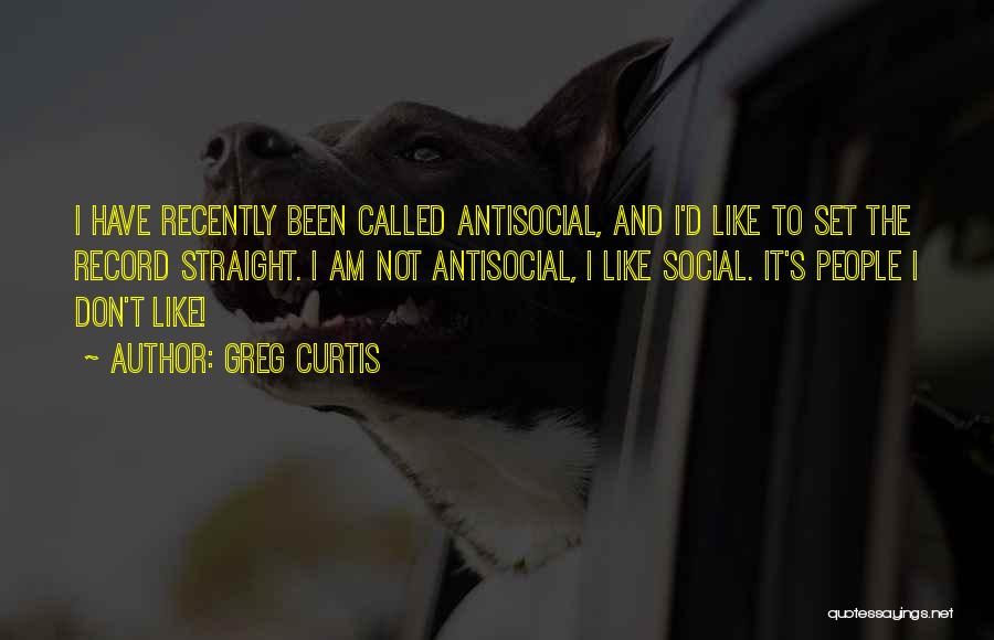 I'm Not Antisocial Quotes By Greg Curtis