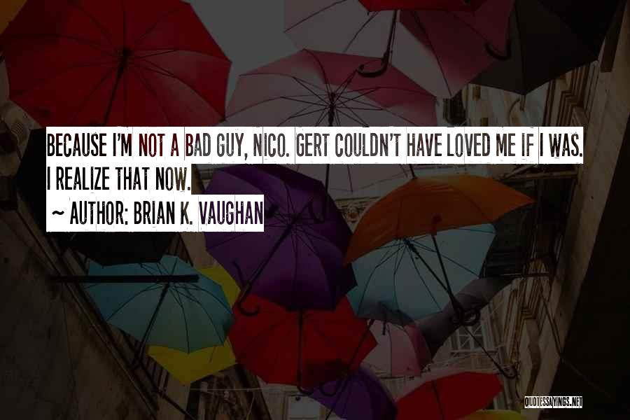 I'm Not Bad Quotes By Brian K. Vaughan