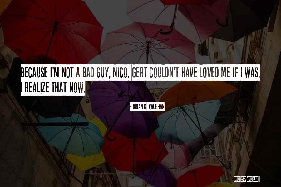 I'm Not Bad Quotes By Brian K. Vaughan I'm Not Bad Quotes By Brian K. Vaughan