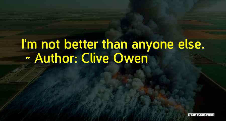 I'm Not Better Than Anyone Quotes By Clive Owen