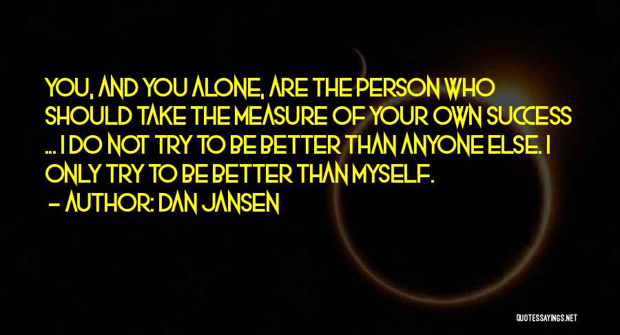 I'm Not Better Than Anyone Quotes By Dan Jansen