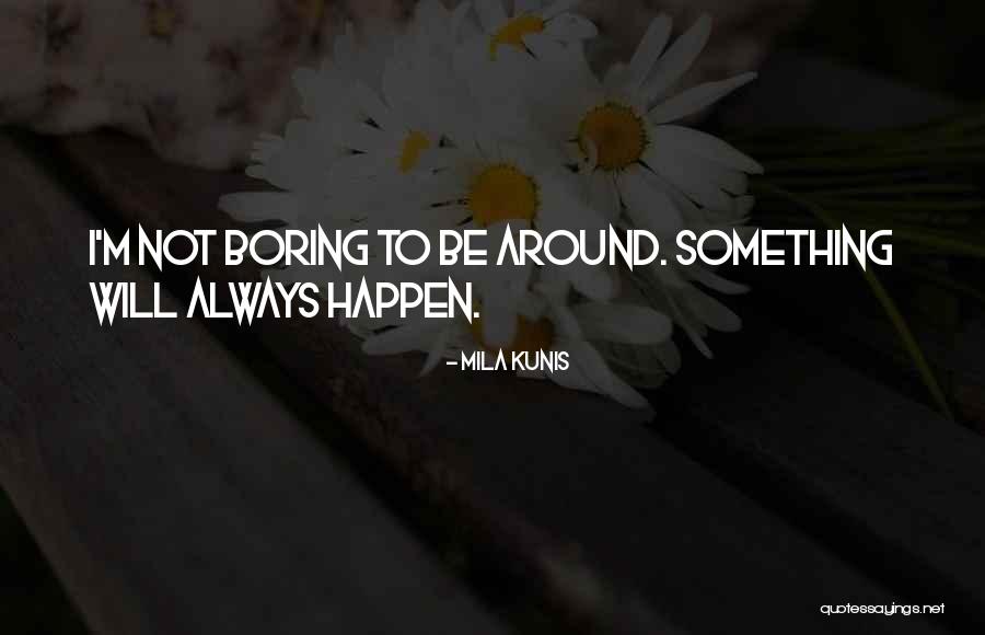 I'm Not Boring Quotes By Mila Kunis I'm Not Boring Quotes By Mila Kunis