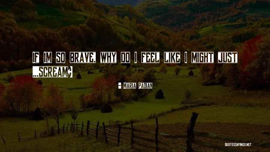 Im Not Brave Quotes By Maria Padian Im Not Brave Quotes By Maria Padian