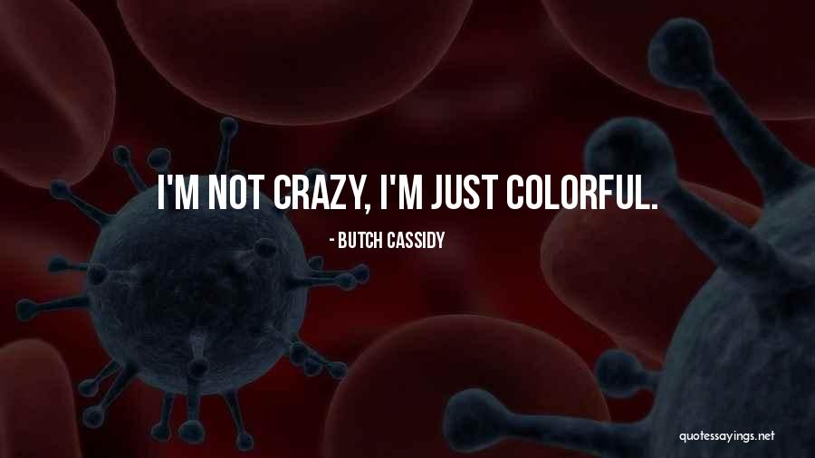 I'm Not Crazy Quotes By Butch Cassidy