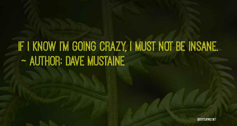 I'm Not Crazy Quotes By Dave Mustaine