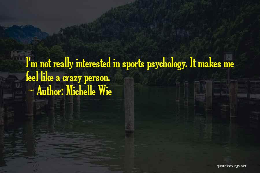 I'm Not Crazy Quotes By Michelle Wie