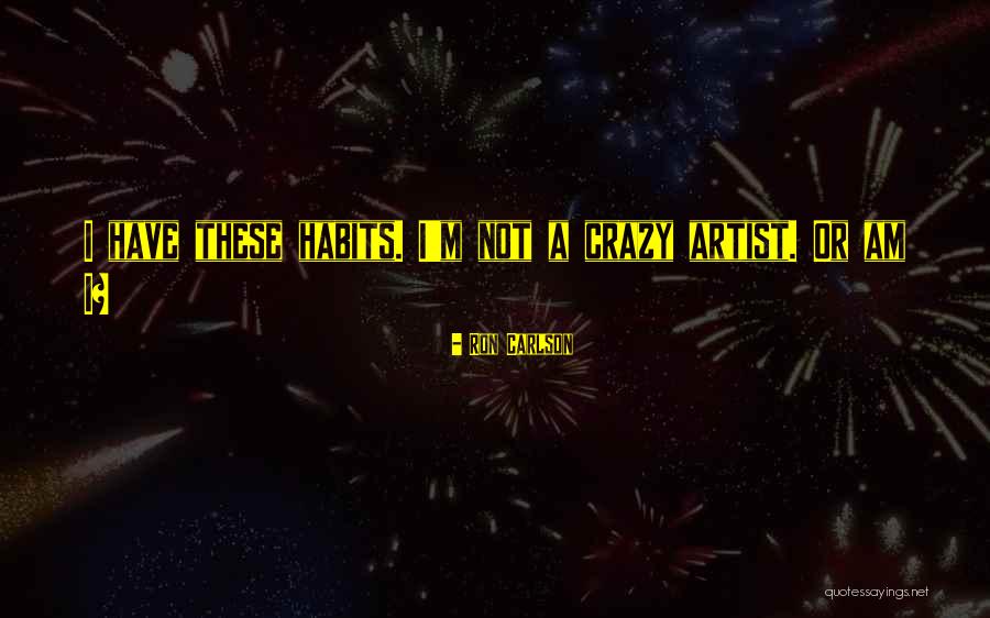 I'm Not Crazy Quotes By Ron Carlson I'm Not Crazy Quotes By Ron Carlson