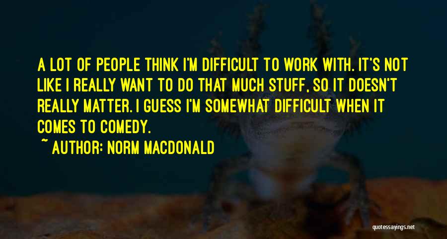 I'm Not Difficult Quotes By Norm MacDonald