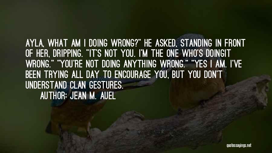 I'm Not Doing Anything Wrong Quotes By Jean M. Auel