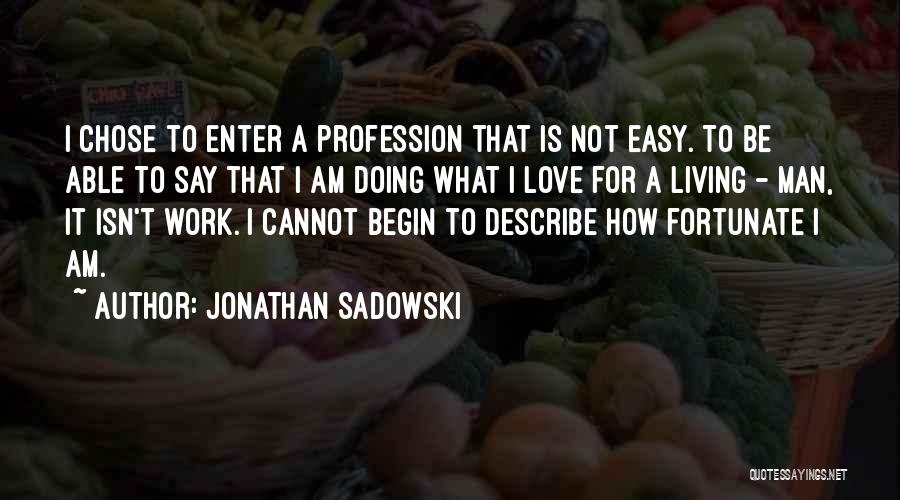 I'm Not Easy To Love Quotes By Jonathan Sadowski