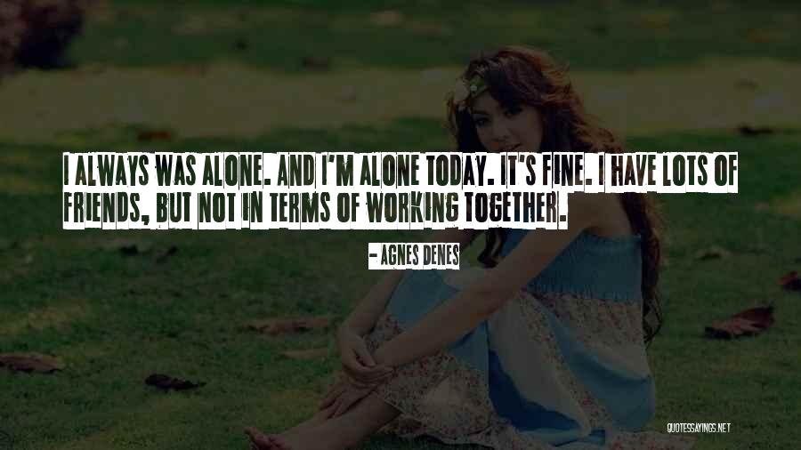I'm Not Fine Quotes By Agnes Denes I'm Not Fine Quotes By Agnes Denes
