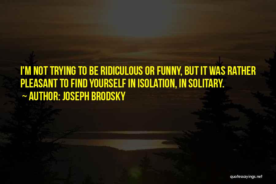 I'm Not Funny Quotes By Joseph Brodsky