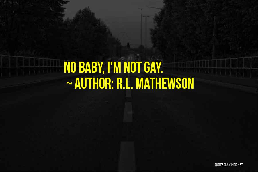 I'm Not Gay Quotes By R.L. Mathewson